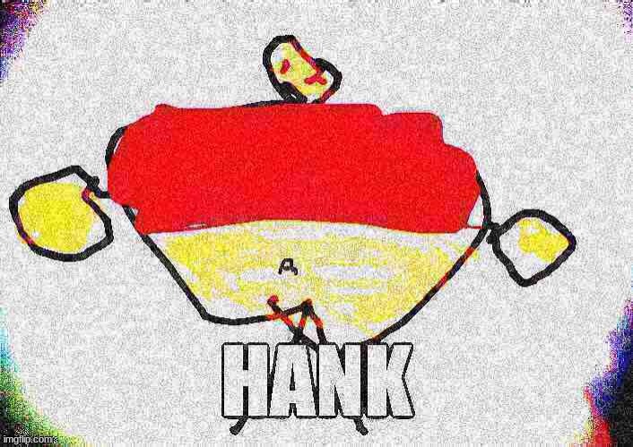 Meet Hank. | image tagged in hank | made w/ Imgflip meme maker