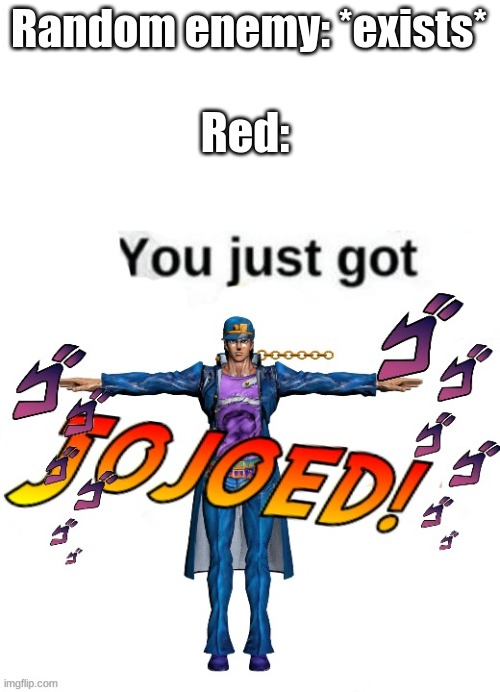 Red: Haha Jojo reference go Mubda mubda | Random enemy: *exists*; Red: | image tagged in you just got jojoed | made w/ Imgflip meme maker