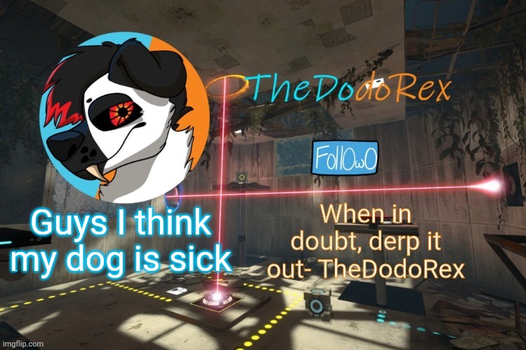 TheDodoRex Announcement template | Guys I think my dog is sick | image tagged in thedodorex announcement template | made w/ Imgflip meme maker