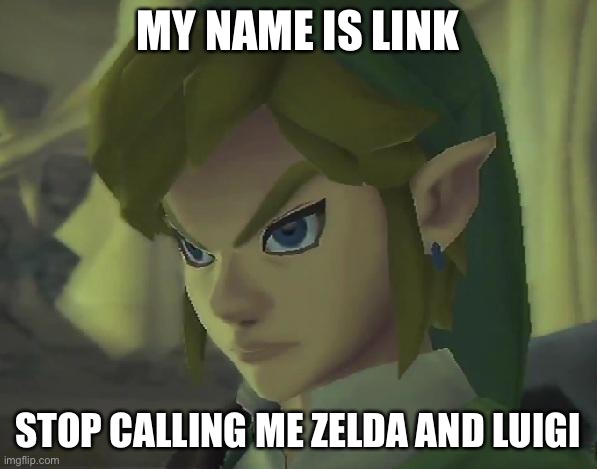 Don’t call him Zelda or Luigi, his name is Link. | MY NAME IS LINK; STOP CALLING ME ZELDA AND LUIGI | image tagged in angry link | made w/ Imgflip meme maker