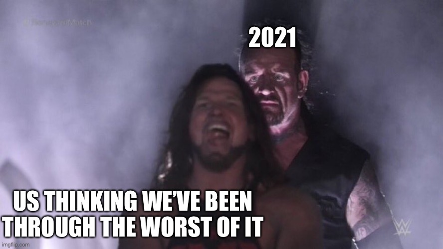 AJ Styles & Undertaker | 2021; US THINKING WE’VE BEEN THROUGH THE WORST OF IT | image tagged in aj styles undertaker | made w/ Imgflip meme maker