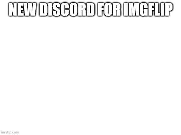 https://discord.gg/pTEh3qmCAy | NEW DISCORD FOR IMGFLIP | image tagged in blank white template,discord | made w/ Imgflip meme maker