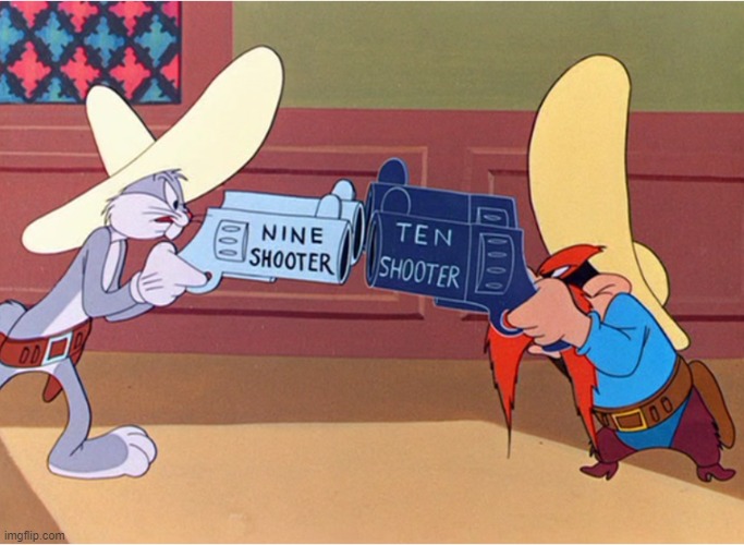 Nine shooter, Ten shooter | image tagged in bugs and yosemite sam,bugs bunny,yosemite sam | made w/ Imgflip meme maker