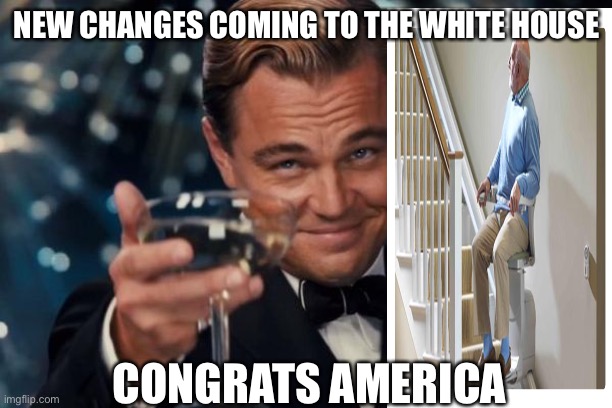 Congrats | NEW CHANGES COMING TO THE WHITE HOUSE; CONGRATS AMERICAN | image tagged in memes,leonardo dicaprio cheers | made w/ Imgflip meme maker