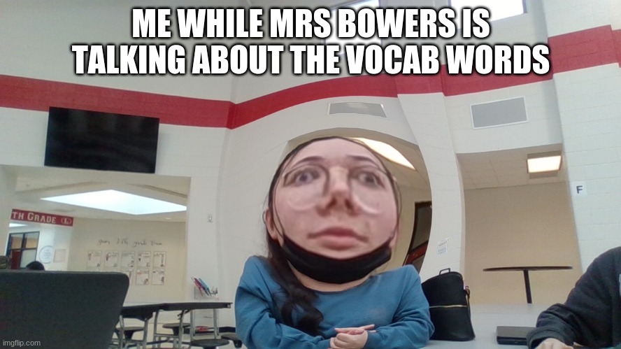 Every day | ME WHILE MRS BOWERS IS TALKING ABOUT THE VOCAB WORDS | image tagged in cool,meme | made w/ Imgflip meme maker