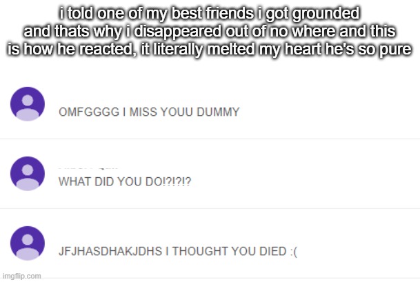 i told one of my best friends i got grounded and thats why i disappeared out of no where and this is how he reacted, it literally melted my heart he's so pure | image tagged in hes a cinnamon roll | made w/ Imgflip meme maker