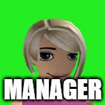 Manage | MANAGER | image tagged in karen took the x | made w/ Imgflip meme maker
