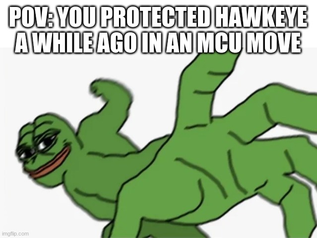 pepe punch | POV: YOU PROTECTED HAWKEYE A WHILE AGO IN AN MCU MOVIE | image tagged in pepe punch,marvel,hawkeye | made w/ Imgflip meme maker