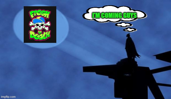 F2D Bats | I'M COMING GUYS | image tagged in batman signal | made w/ Imgflip meme maker
