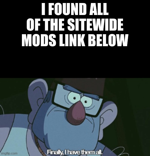 one of them follow me btw.
but lets be careful | I FOUND ALL OF THE SITEWIDE MODS LINK BELOW | made w/ Imgflip meme maker