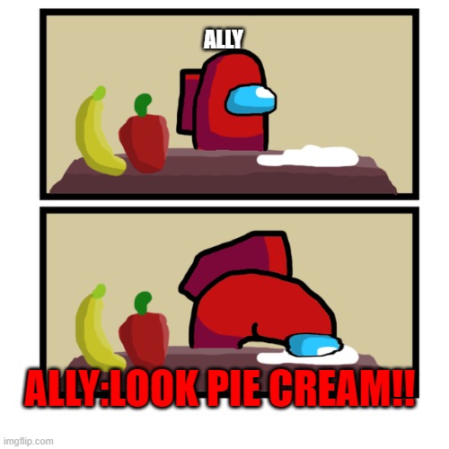 Among Us choice | ALLY; ALLY:LOOK PIE CREAM!! | image tagged in among us choice,among us pie,among us i see that ally like pie | made w/ Imgflip meme maker