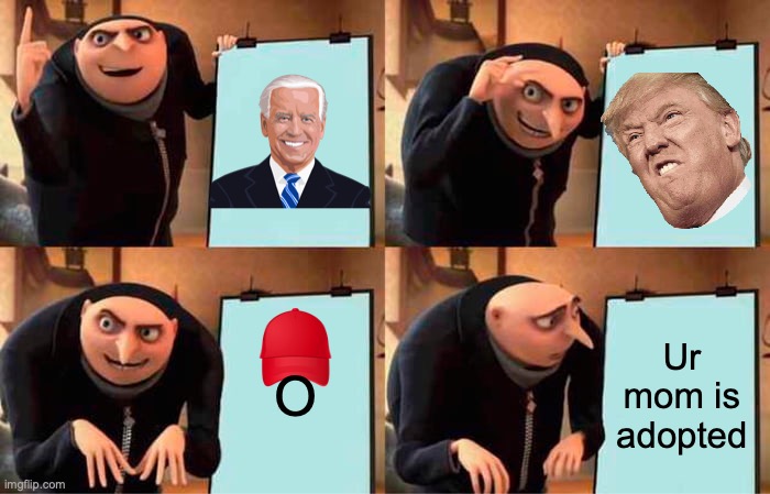 Gru's Plan | O; Ur mom is adopted | image tagged in memes,gru's plan | made w/ Imgflip meme maker