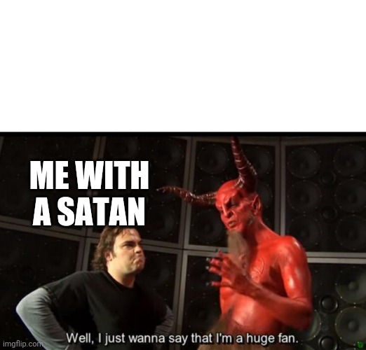 Satan Huge Fan | ME WITH A SATAN | image tagged in satan huge fan | made w/ Imgflip meme maker