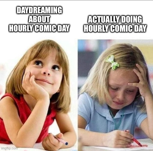 Hourly Comic Day | DAYDREAMING ABOUT HOURLY COMIC DAY; ACTUALLY DOING HOURLY COMIC DAY | image tagged in thinking about / actually doing it | made w/ Imgflip meme maker