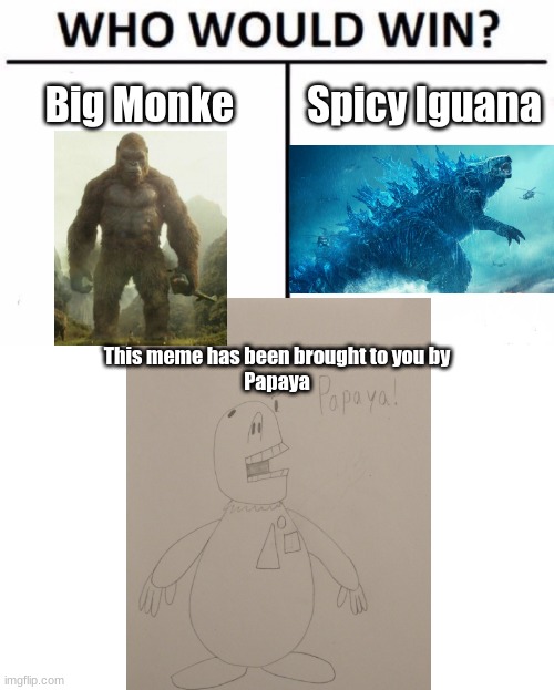 We all know who's gonna win | Big Monke; Spicy Iguana; This meme has been brought to you by
Papaya | image tagged in memes,who would win,king kong,godzilla,godzilla vs kong | made w/ Imgflip meme maker
