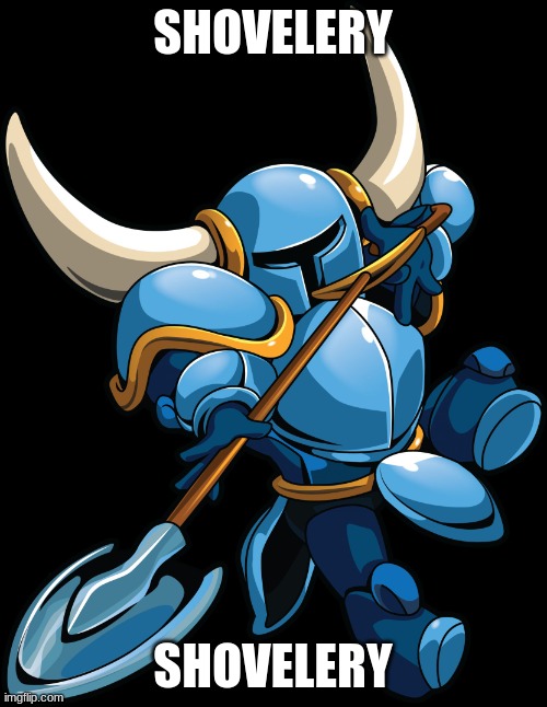 Shovel Knight | SHOVELERY SHOVELERY | image tagged in shovel knight | made w/ Imgflip meme maker