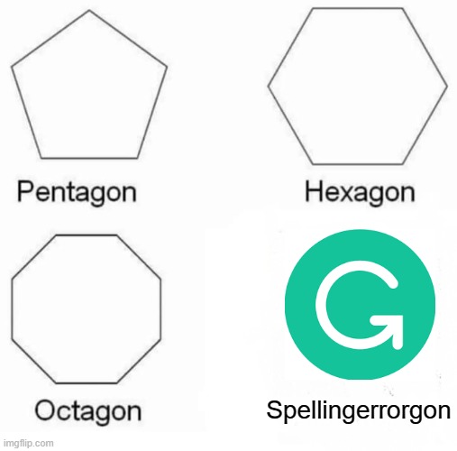 Yes | Spellingerrorgon | image tagged in memes,pentagon hexagon octagon,grammarly | made w/ Imgflip meme maker