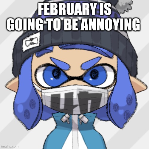Inkling glaceon | FEBRUARY IS GOING TO BE ANNOYING | image tagged in inkling glaceon | made w/ Imgflip meme maker
