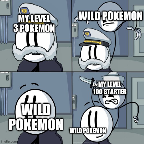 Henry stickmin | WILD POKEMON; MY LEVEL 3 POKEMON; MY LEVEL 100 STARTER; WILD POKEMON; WILD POKEMON | image tagged in henry stickmin | made w/ Imgflip meme maker