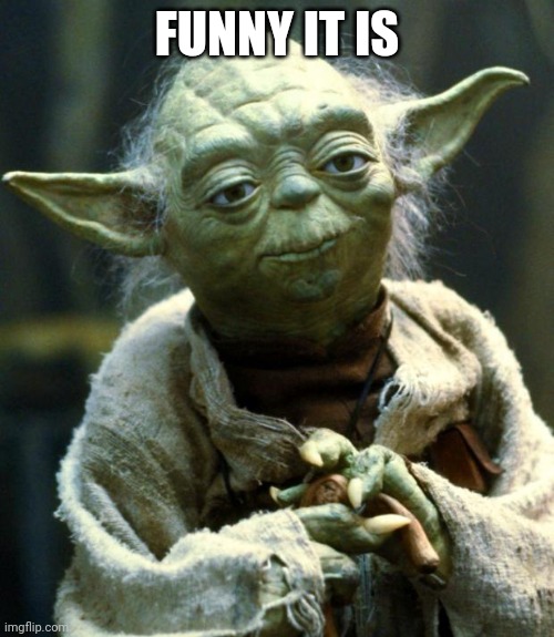 Star Wars Yoda Meme | FUNNY IT IS | image tagged in memes,star wars yoda | made w/ Imgflip meme maker