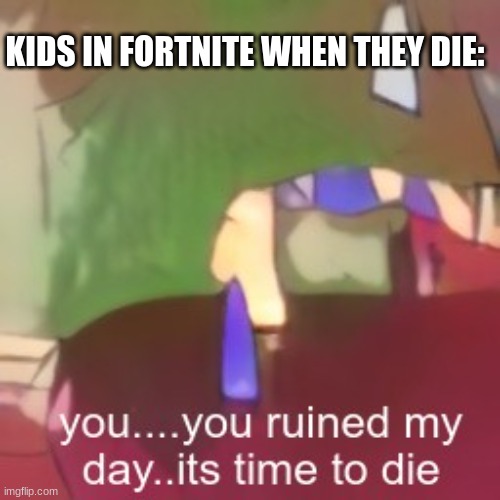 this is true btw | KIDS IN FORTNITE WHEN THEY DIE: | image tagged in a very mad dystopian,fortnite,kids | made w/ Imgflip meme maker