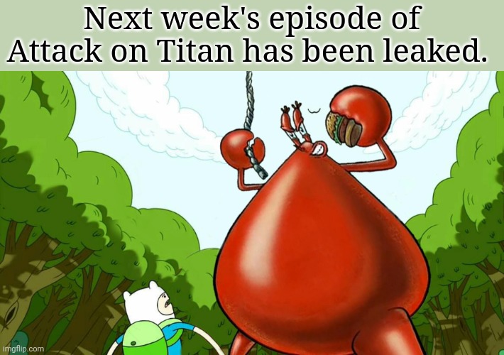 Next week's episode of Attack on Titan has been leaked. | image tagged in attack on titan,spongebob squarepants,finn the human,mr krabs,funny memes | made w/ Imgflip meme maker