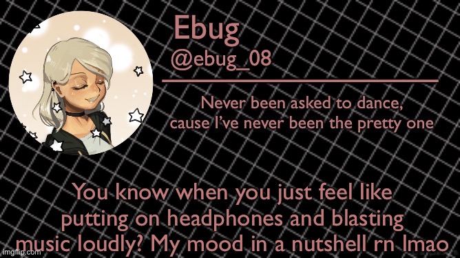 Yes that’s what I plan on doing for the next hour. Idk I’m in a weird mood | You know when you just feel like putting on headphones and blasting music loudly? My mood in a nutshell rn lmao | image tagged in ebug 6 | made w/ Imgflip meme maker