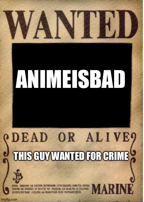 Animeisbad is a wanted criminal | ANIMEISBAD; THIS GUY WANTED FOR CRIME | image tagged in one piece wanted poster template | made w/ Imgflip meme maker