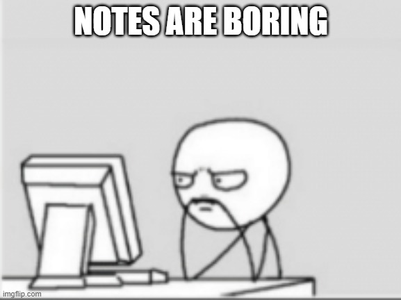 NOTES ARE BORING | image tagged in notes | made w/ Imgflip meme maker