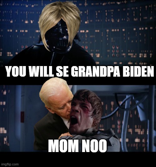 THIS IS NOT POLITICS | YOU WILL SE GRANDPA BIDEN; MOM NOO | image tagged in memes,star wars no | made w/ Imgflip meme maker
