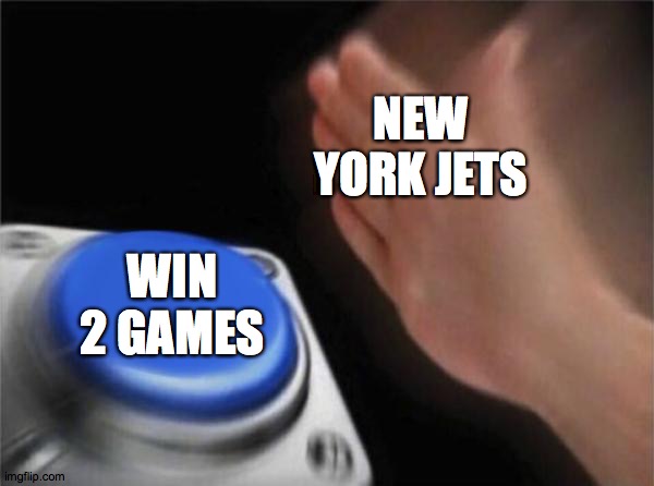 Blank Nut Button Meme | NEW YORK JETS WIN 2 GAMES | image tagged in memes,blank nut button | made w/ Imgflip meme maker