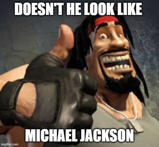 Michael Jackson meme | DOESN'T HE LOOK LIKE; MICHAEL JACKSON | image tagged in upvote,memes | made w/ Imgflip meme maker