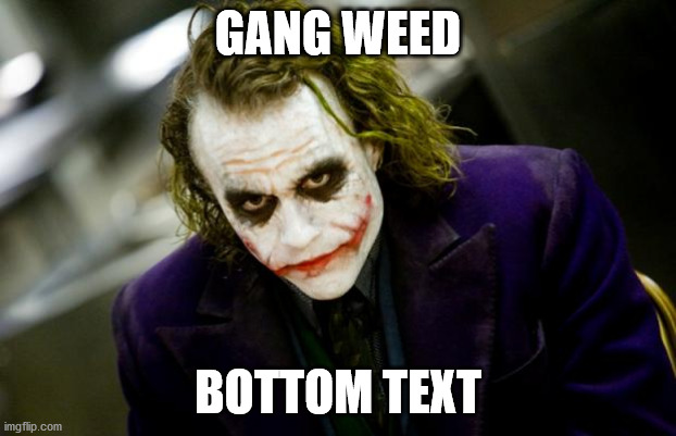 why so serious joker | GANG WEED; BOTTOM TEXT | image tagged in why so serious joker | made w/ Imgflip meme maker