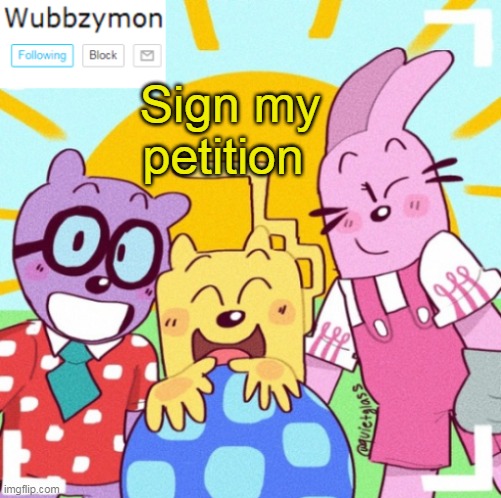 Link for it in comments | Sign my petition | image tagged in wubbzymon's announcement new,petition | made w/ Imgflip meme maker