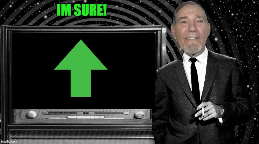 IM SURE! | image tagged in the kewlew zone | made w/ Imgflip meme maker