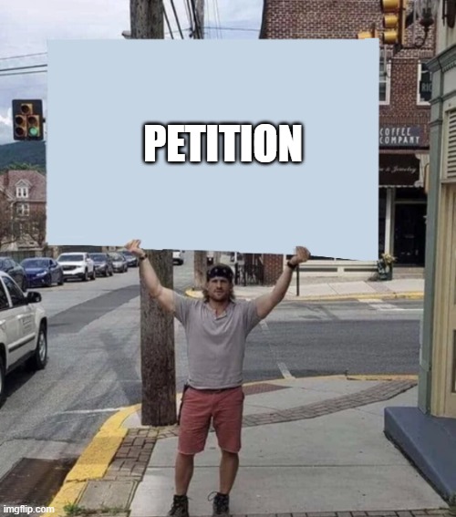 Man holding sign | PETITION | image tagged in man holding sign | made w/ Imgflip meme maker