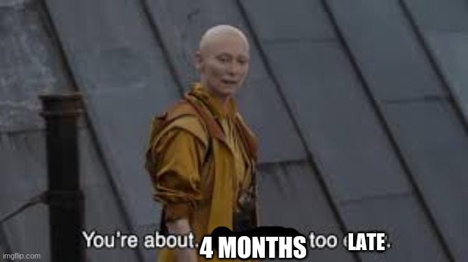 LATE 4 MONTHS | made w/ Imgflip meme maker