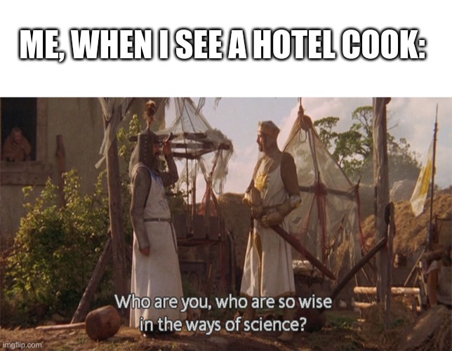 WHo are you so wise in the ways of sausage | ME, WHEN I SEE A HOTEL COOK: | image tagged in who are you so wise in the ways of science,hotel,marriot,food,cooking,breakfast | made w/ Imgflip meme maker