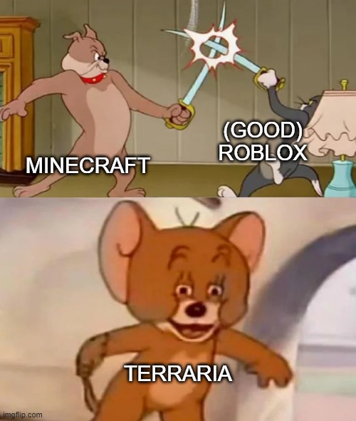 TERRARIA | (GOOD) ROBLOX; MINECRAFT; TERRARIA | image tagged in tom and spike fighting | made w/ Imgflip meme maker