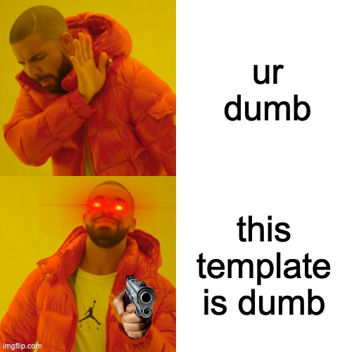 He's not ok with that | ur dumb; this template is dumb | image tagged in memes,drake hotline bling | made w/ Imgflip meme maker