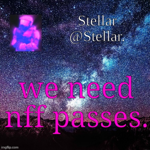 Stellar | we need nff passes. | image tagged in stellar | made w/ Imgflip meme maker