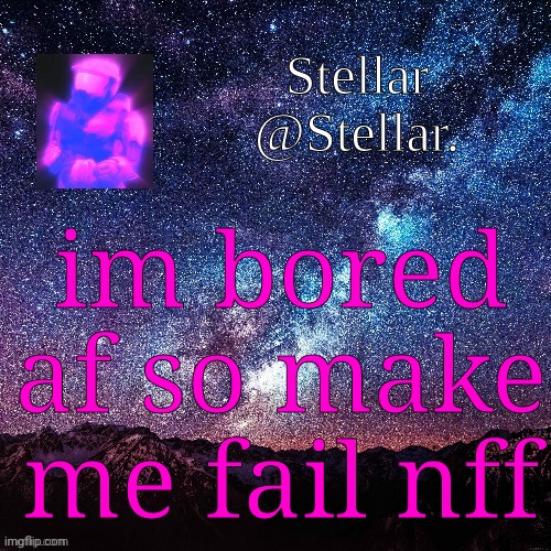 Stellar | im bored af so make me fail nff | image tagged in stellar | made w/ Imgflip meme maker