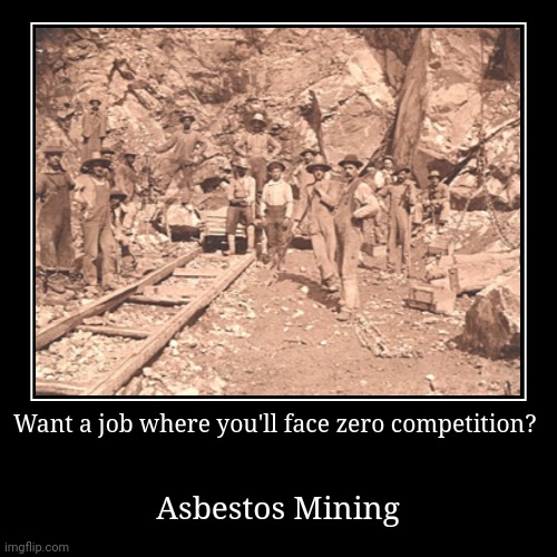 Asbestos Mining. A job people were just dying to do. | image tagged in funny,demotivationals,mining | made w/ Imgflip demotivational maker
