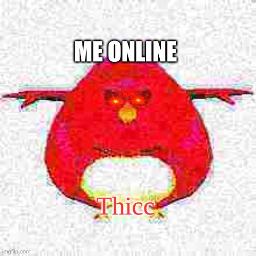 ME ONLINE; Thicc | made w/ Imgflip meme maker