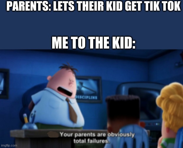 i had to use my new template | PARENTS: LETS THEIR KID GET TIK TOK; ME TO THE KID: | image tagged in your parents are obviously total failures | made w/ Imgflip meme maker