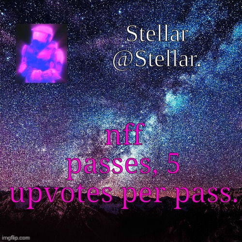 Stellar | nff passes, 5 upvotes per pass. | image tagged in stellar | made w/ Imgflip meme maker
