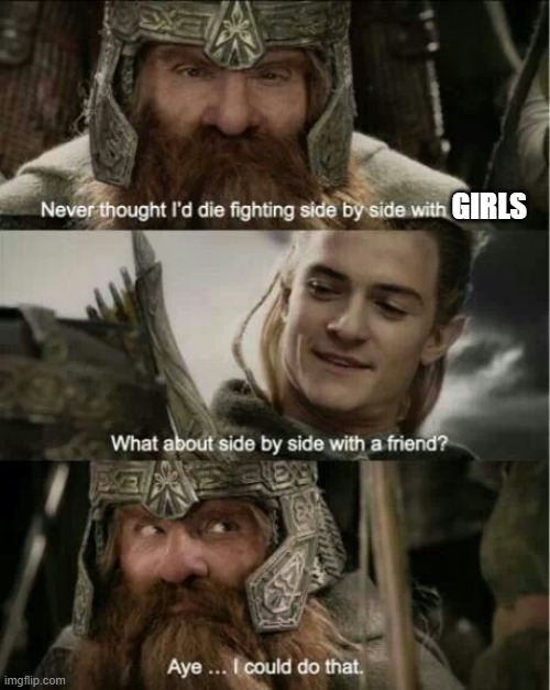 LOTR never thought I'd die | GIRLS | image tagged in lotr never thought i'd die | made w/ Imgflip meme maker