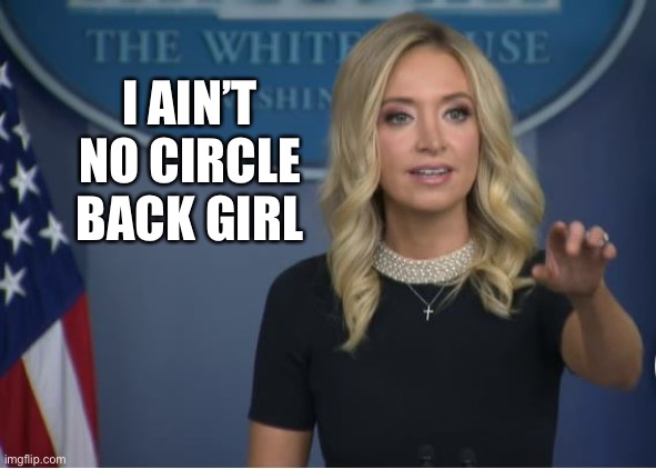Kayleigh McEnany | I AIN’T NO CIRCLE BACK GIRL | image tagged in kayleigh mcenany | made w/ Imgflip meme maker