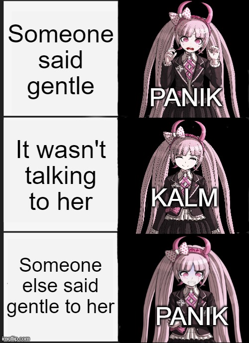 Kotoko's Kalm and Panik | Someone said gentle; PANIK; It wasn't talking to her; KALM; Someone else said gentle to her; PANIK | image tagged in memes,panik kalm panik,danganronpa | made w/ Imgflip meme maker