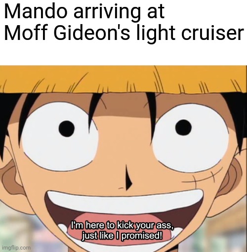 don't touch da child | Mando arriving at Moff Gideon's light cruiser | image tagged in the mandalorian,one piece,memes | made w/ Imgflip meme maker